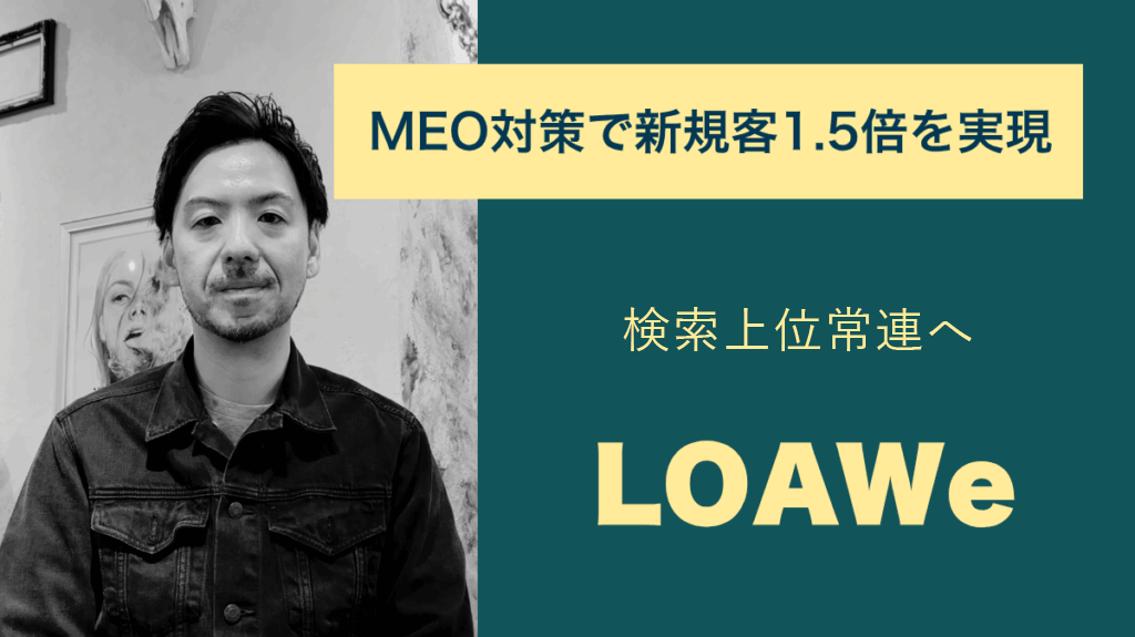 検索上位常連へ。MEO対策で新規客1.5倍を実現したLOAWe様