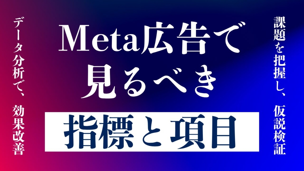 【2025年最新】Meta広告で見るべき指標や項目について徹底解説!