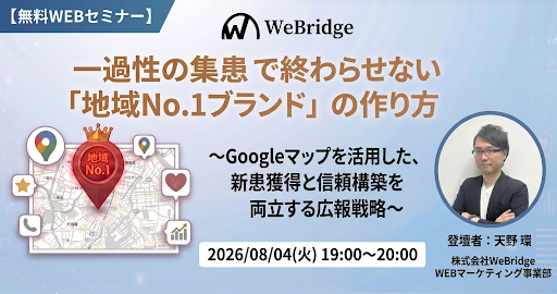 【無料WEBセミナー】一過性の集患で終わらせない「地域No.1ブランド」の作り方 〜Googleマップを活用した、新患獲得と信頼構築を両立する広報戦略〜